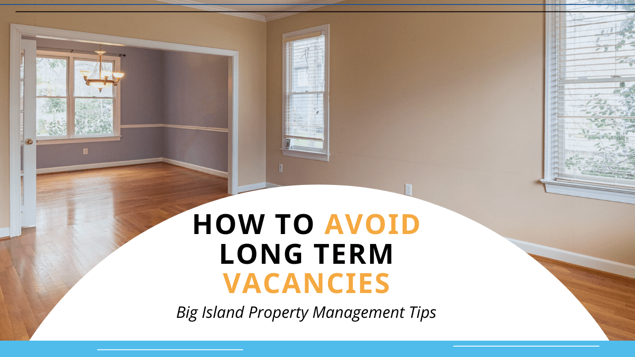 How to Avoid Long Term Vacancies | Big Island Property Management Tips