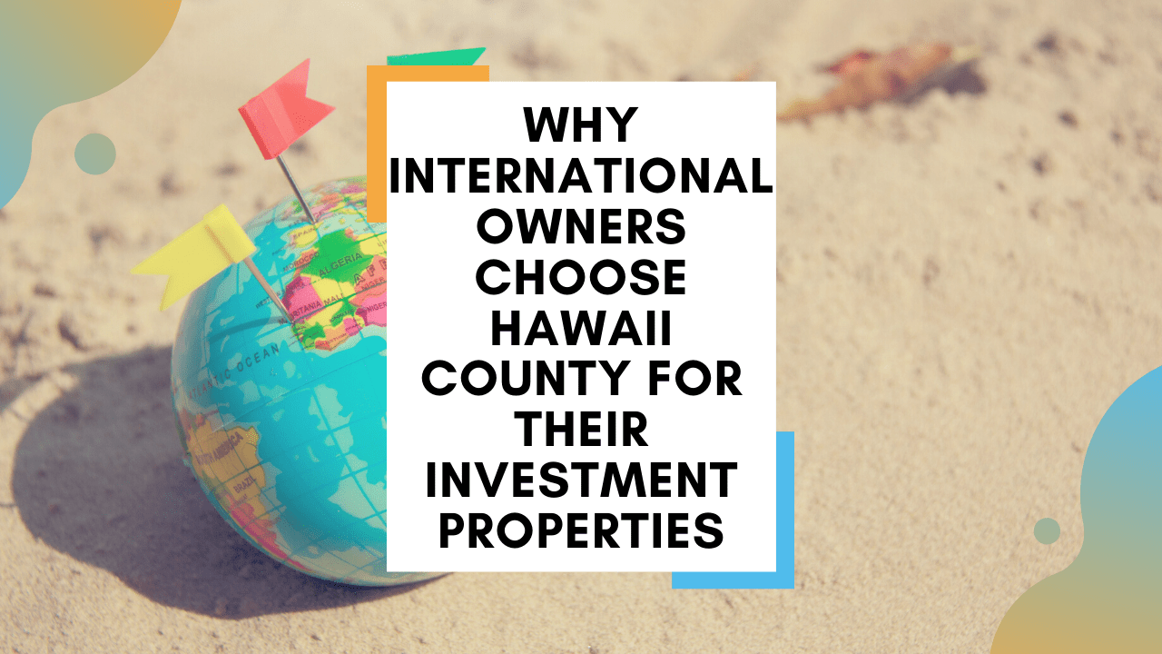 Why International Owners Choose Hawaii County for their Investment